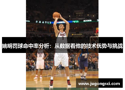姚明罚球命中率分析：从数据看他的技术优势与挑战