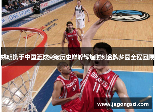姚明携手中国篮球突破历史巅峰辉煌时刻金牌梦圆全程回顾