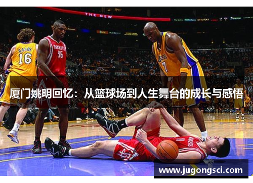 厦门姚明回忆：从篮球场到人生舞台的成长与感悟