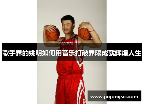 歌手界的姚明如何用音乐打破界限成就辉煌人生