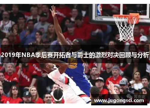 2019年NBA季后赛开拓者与爵士的激烈对决回顾与分析
